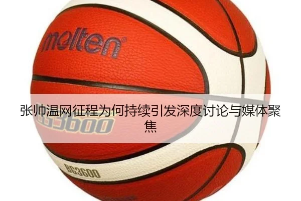 张帅温网征程为何持续引发深度讨论与媒体聚焦