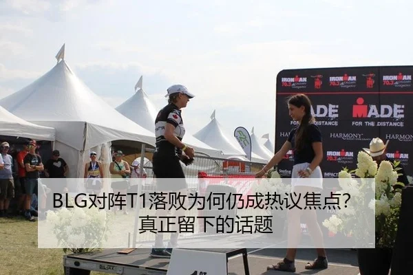 BLG对阵T1落败为何仍成热议焦点？真正留下的话题 | leyu